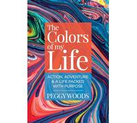 The Colors of my Life: Action, Adventure & A Life Packed with Purpose