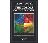 The Colors of Your Soul: A Practical Guide to Understanding Yourself and Others