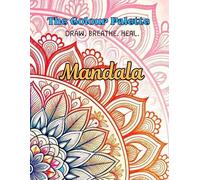 The Colour Palette: Mandala: A Relaxing Mandala Coloring Book for Adults and Teens to Relieve Stress and Anxiety. 50+ Intricate Mandala Patterns for Mindfulness, Calm, and Creativity
