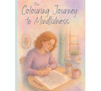 The Colouring Journey to Mindfulness: How to use colouring to help you create a calm, creativite connection through mindfulness.