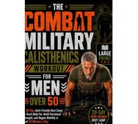 The Combat Military Calisthenics Workout for Men Over 50: A 28-Day Joint-Friendly Boot Camp to Torch Belly Fat, Build Functional Strength, and Regain ... 20 Minutes a Day. (Fully Illustrated Guide)