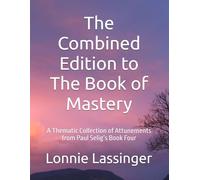 The Combined Edition to The Book of Mastery: A Thematic Collection of Attunements from Paul Selig’s Book Four