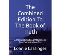 The Combined Edition To The Book of Truth: A Thematic Collection of Attunements from Paul Selig’s Book Five