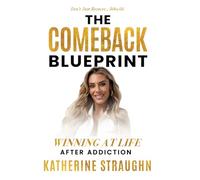 The Comeback Blueprint: Winning at Life After Addiction