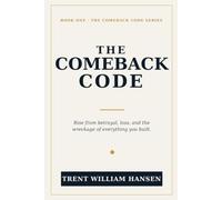 The Comeback Code: Rise from betrayal, loss, and the wreckage of everything you built