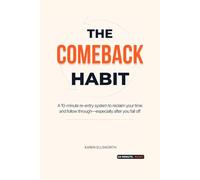 The Comeback Habit: A 10-minute re-entry system for when you fall off- so you can reclaim your time and follow through