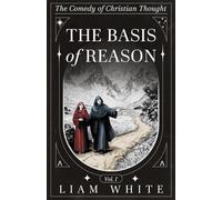 The Comedy of Christian Thought: The Basis of Reason - Volume I