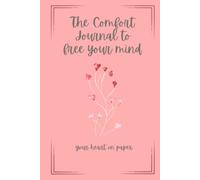 The comfort journal to free your mind: Your heart on paper