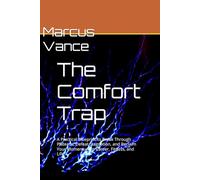 The Comfort Trap: A Practical Blueprint to Break Through Plateaus, Defeat Stagnation, and Reclaim Your Momentum in Career, Fitness, and Life