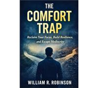 THE COMFORT TRAP: Reclaim Your Focus, Build Resilience, and Escape Mediocrity