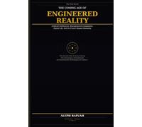 THE COMING AGE OF ENGINEERED REALITY: Artificial Intelligence, Bioengineered Companions, Digital Life, and the Future Beyond Humanity: 1