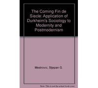 The Coming Fin de Siecle: An Application of Durkheim's Sociology to Modernity and Postmodernism by S. Mestrovic (1992-12-03)