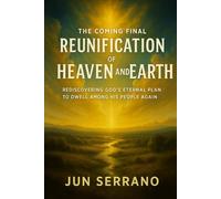 The Coming Final Reunification of Heaven and Earth: Restoring God’s Original Design Through the Return of the King