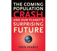 The Coming Population Crash: And Our Planet's Surprising Future