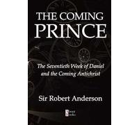 The coming prince. The seventieth week of Daniel and the coming Antichrist