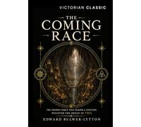 The Coming Race (Annotated Edition): Vril, Hidden Powers, and the Occult Origins of Modern Imagination