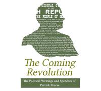 The Coming Revolution: The Political Writings and Speeches of Patrick Pear...