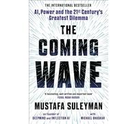 The Coming Wave: The instant Sunday Times bestseller from the ultimate AI insider: AI, Power and Our Future: The instant Sunday Times bestseller from the ultimate AI insider