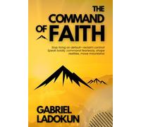 The Command of Faith: Stop living on default-reclaim control! Speak boldly, command fearlessly, shape realities, move mountains!