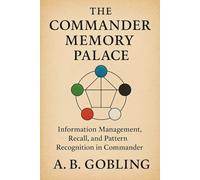 The Commander Memory Palace: Information Management, Recall, and Pattern Recognition in Commander