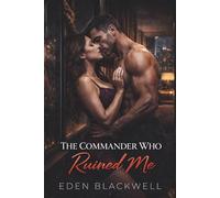 The Commander Who Ruined Me: A Dark Second Chance Military Romance