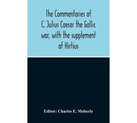 The Commentaries Of C. Julius Caesar The Gallic War, With The Supple (Tascabile)