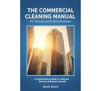 The Commercial Cleaning Manual: Complete Guide for Startups & Existing Businesses
