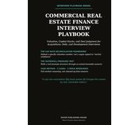 The Commercial Real Estate Finance Interview Playbook: Valuation, Capital Stacks, Cap Rates, Development, Debt, Acquisitions, Technical Interview Questions, Case Studies, and Model Answers