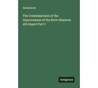 The Commissioners of the Improvement of the River Shannon 4th Report Part I