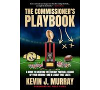 The Commissioner's Playbook: A Guide to Creating the Fantasy Football League of Your Dreams-and a Legacy That Lasts
