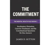 The Commitment: Involuntary Detention, Coercive Treatment, and the Constitutional Questions No One Answers