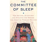 The Committee of Sleep: How Artists, Scientists, and Athletes Use Their Dreams for Creative Problem Solving-And How You Can Too