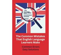 The Common Mistakes That English Language Learners Make: Common Errors, Easy Solutions