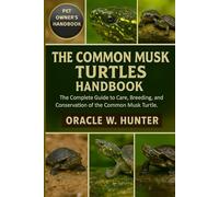 THE COMMON MUSK TURTLES HANDBOOK: The Complete Guide to Care, Breeding, Behavior, and Conservation of the Common Musk Turtle.