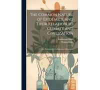 The Common Nature of Epidemics, and Their Relation to Climate and Civilization