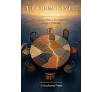 The Common Table: How to Disagree Without Becoming Enemies in an Age of Polarisation