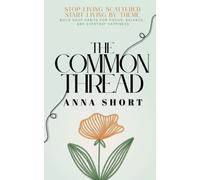 The Common Thread: STOP LIVING SCATTERED. START LIVING BY THEME. Build Daily Habits for Focus, Balance, and Everyday Happiness