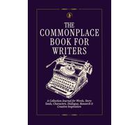 The Commonplace Book for Writers: A Collection Journal for Story Seeds, Striking Words, Characters, Research & Creative Inspiration
