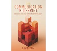 The Communication Blueprint: Mastering the Art of Connection and Influence