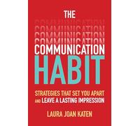 The Communication Habit: Strategies That Set You Apart and Leave a Lasting Impression: Strategies That Set You Apart and Leave a Lasting Impression