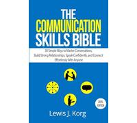 The Communication Skills Bible: 30 Simple Ways to Master Conversations, Build Strong Relationships, Speak Confidently, and Connect Effortlessly With Anyone