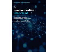 The Communication Standard: A Practical Framework for Clear, Direct, and Accountable Workplace Communication