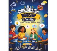 The Communication Workshop for Kids (With Debate, Listening & Speaking Skills): Fun Activities, Stories & Debate Challenges to Build Speaking, Listening and Critical Thinking Skills