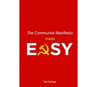 The Communist Manifesto Made Easy: A Beginner’s Guide to Marx Without the Academic Jargon