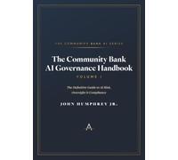 The Community Bank AI Governance Handbook: The Definitive Guide to AI Risk, Oversight, & Compliance: 1