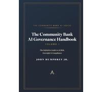 The Community Bank AI Governance Handbook: The Definitive Guide to AI Risk, Oversight, & Compliance: 1