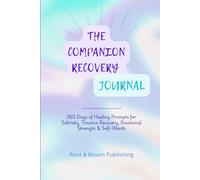 THE COMPANION RECOVERY JOURNAL: 365 Days of Reflection to Support Sobriety, Trauma Healing and Emotional Strength