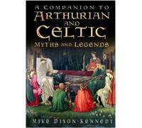 The Companion to Arthurian and Celtic Myths and Legends