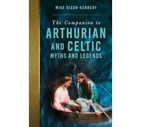 The Companion to Arthurian and Celtic Myths and Legends