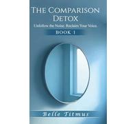 The Comparison Detox: Unfollow the Noise. Reclaim Your Voice.: 1